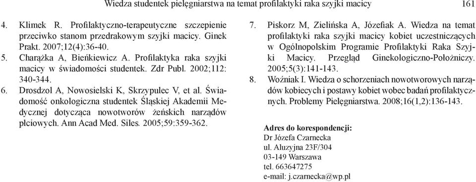 Świadomość onkologiczna studentek Śląskiej Akademii Medycznej dotycząca nowotworów żeńskich narządów płciowych. Ann Acad Med. Siles. 2005;59:359-362. 7. 8. Piskorz M, Zielińska A, Józefiak A.