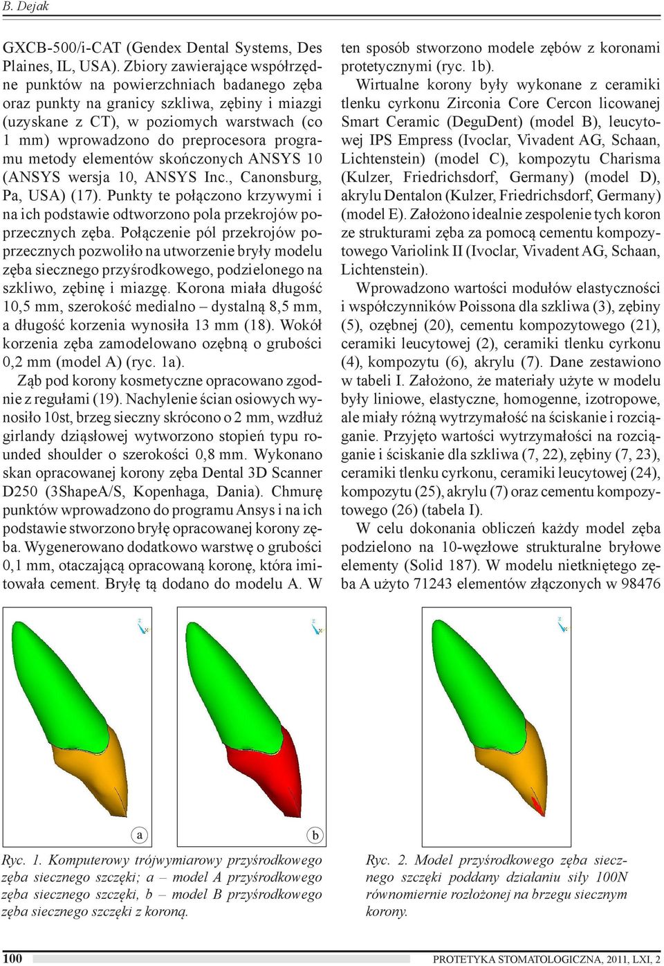 programu metody elementów skończonych ANSYS 10 (ANSYS wersja 10, ANSYS Inc., Canonsburg, Pa, USA) (17). Punkty te połączono krzywymi i na ich podstawie odtworzono pola przekrojów poprzecznych zęba.