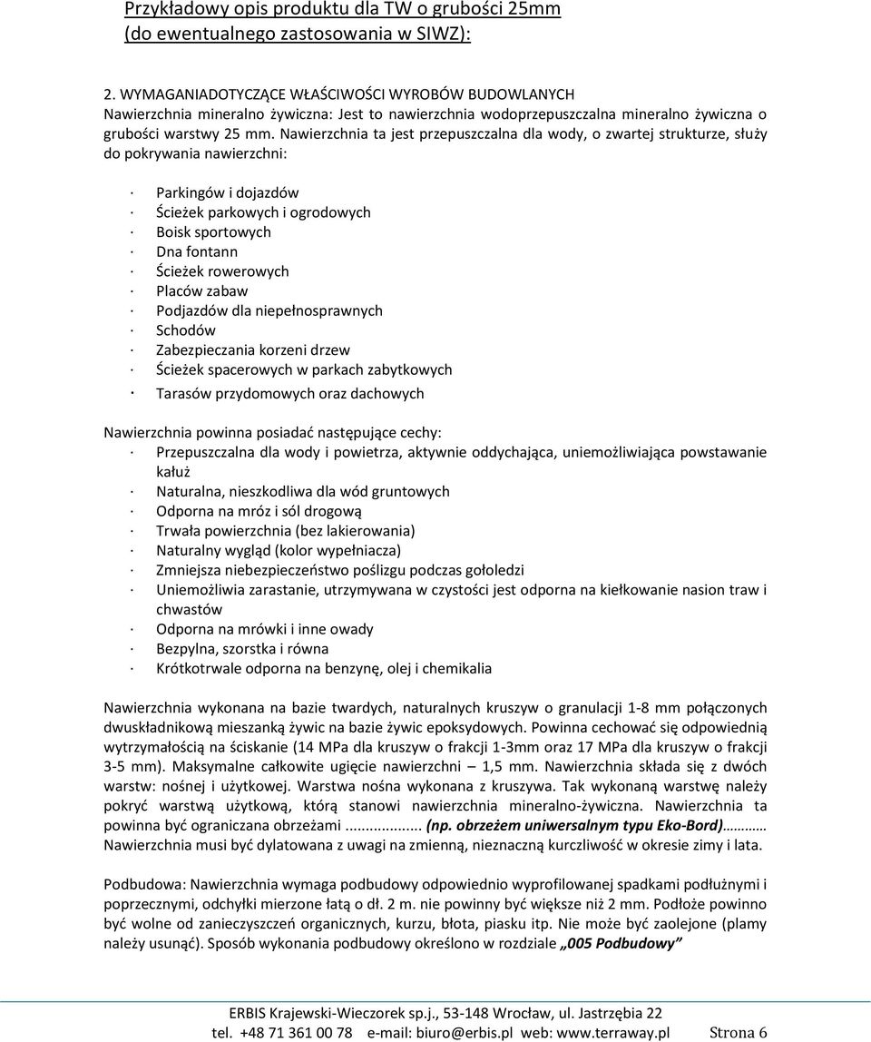 Nawierzchnia ta jest przepuszczalna dla wody, o zwartej strukturze, służy do pokrywania nawierzchni: Parkingów i dojazdów Ścieżek parkowych i ogrodowych Boisk sportowych Dna fontann Ścieżek