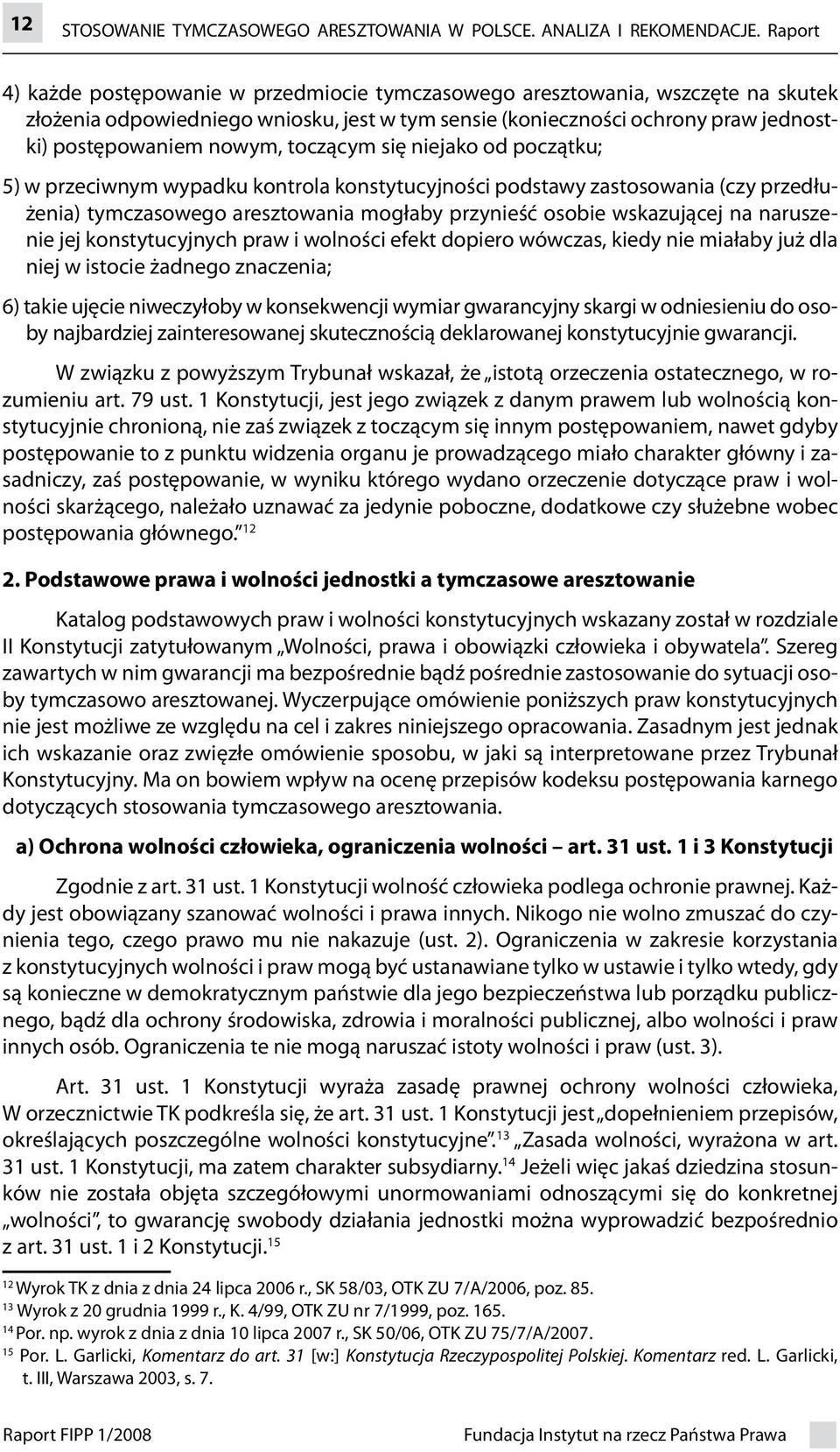 toczącym się niejako od początku; 5) w przeciwnym wypadku kontrola konstytucyjności podstawy zastosowania (czy przedłużenia) tymczasowego aresztowania mogłaby przynieść osobie wskazującej na