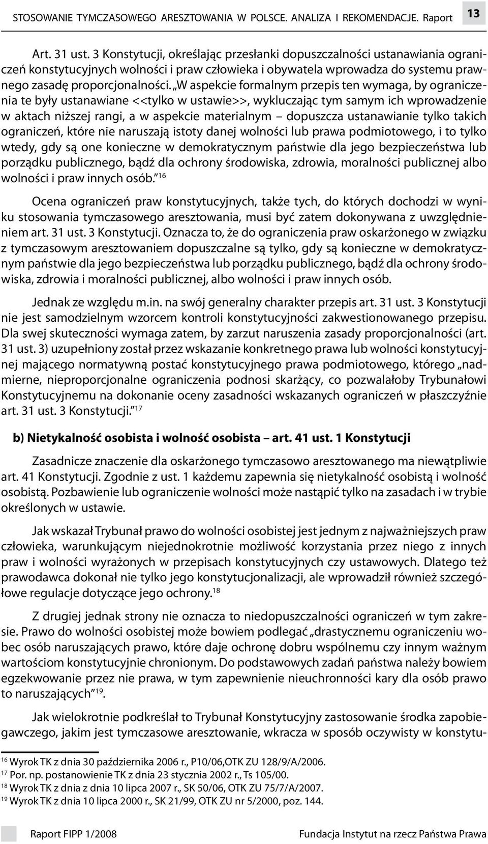 W aspekcie formalnym przepis ten wymaga, by ograniczenia te były ustanawiane <<tylko w ustawie>>, wykluczając tym samym ich wprowadzenie w aktach niższej rangi, a w aspekcie materialnym dopuszcza