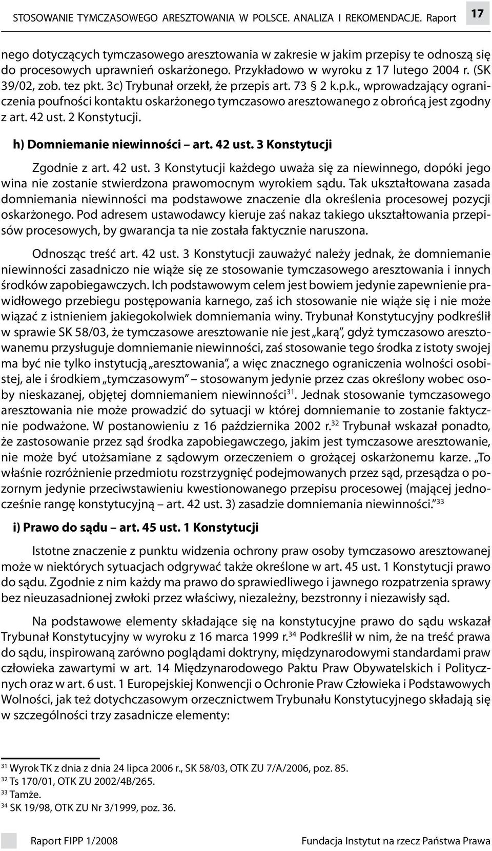 c) Trybunał orzekł, że przepis art. 7 k.p.k., wprowadzający ograniczenia poufności kontaktu oskarżonego tymczasowo aresztowanego z obrońcą jest zgodny z art. ust. Konstytucji.