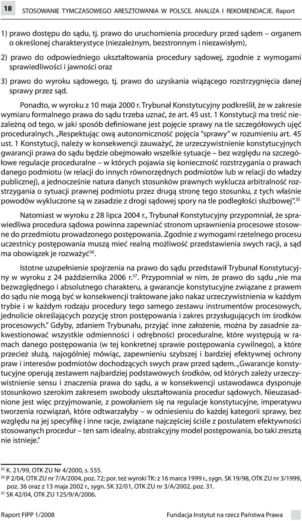 wymogami sprawiedliwości i jawności oraz ) prawo do wyroku sądowego, tj. prawo do uzyskania wiążącego rozstrzygnięcia danej sprawy przez sąd. Ponadto, w wyroku z 0 maja 000 r.