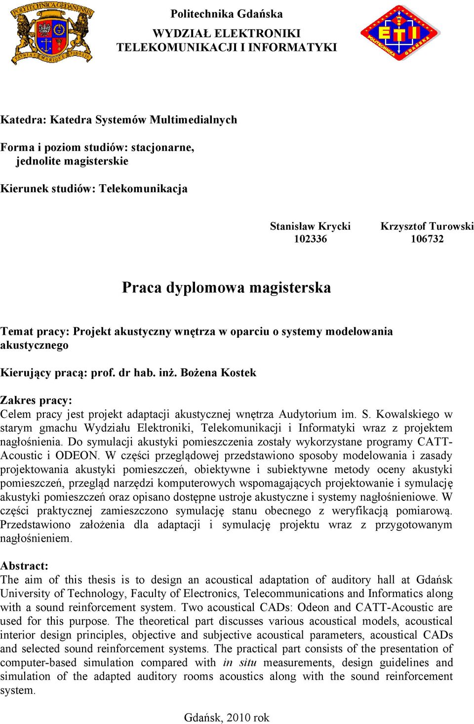 prof. dr hab. inż. Bożena Kostek Zakres pracy: Celem pracy jest projekt adaptacji akustycznej wnętrza Audytorium im. S.