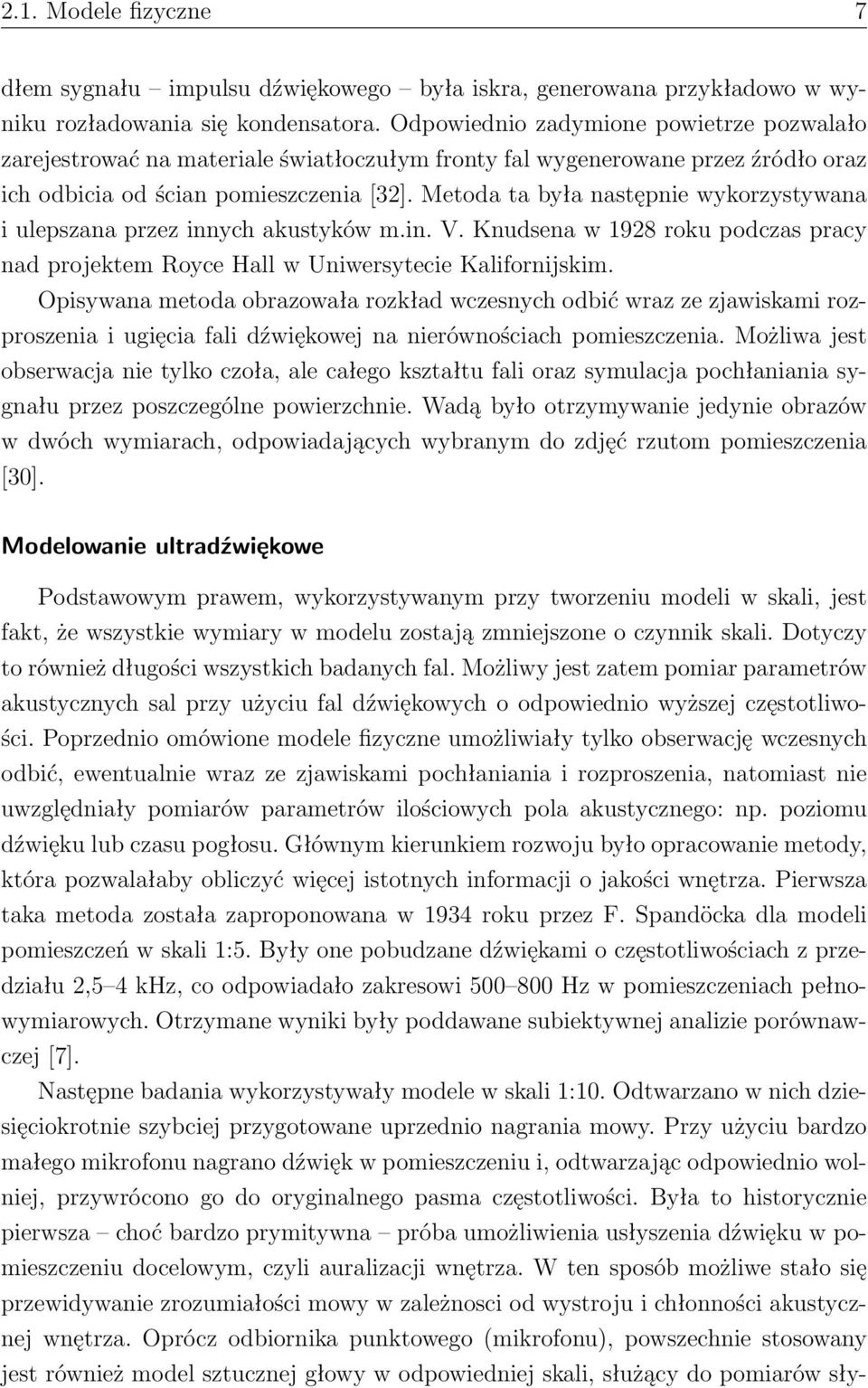 Metoda ta była następnie wykorzystywana i ulepszana przez innych akustyków m.in. V. Knudsena w 1928 roku podczas pracy nad projektem Royce Hall w Uniwersytecie Kalifornijskim.