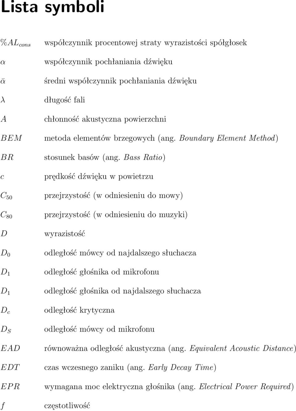 Bass Ratio) prędkość dźwięku w powietrzu przejrzystość (w odniesieniu do mowy) przejrzystość (w odniesieniu do muzyki) wyrazistość odległość mówcy od najdalszego słuchacza odległość głośnika od