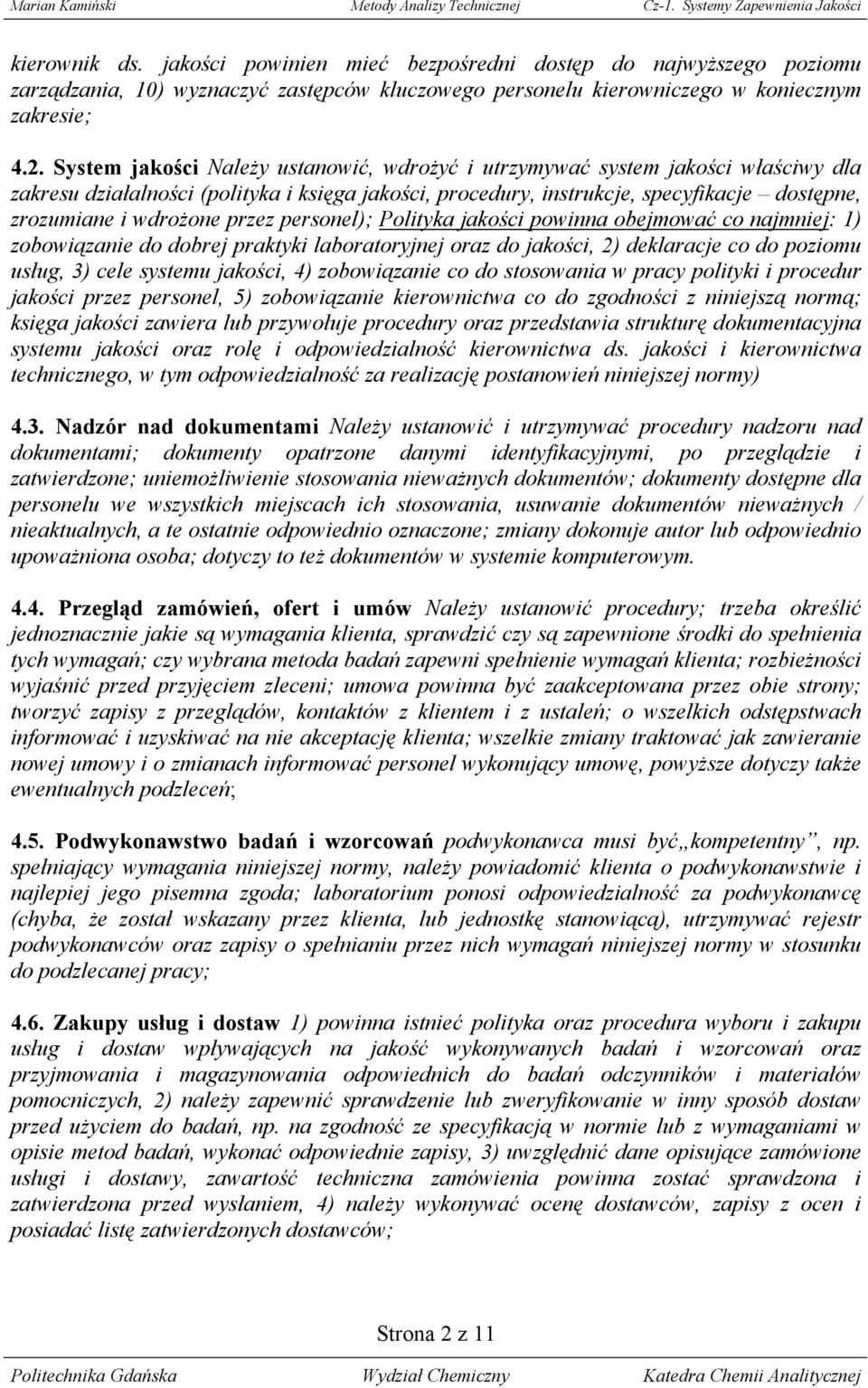 przez personel); Polityka jakości powinna obejmować co najmniej: 1) zobowiązanie do dobrej praktyki laboratoryjnej oraz do jakości, 2) deklaracje co do poziomu usług, 3) cele systemu jakości, 4)