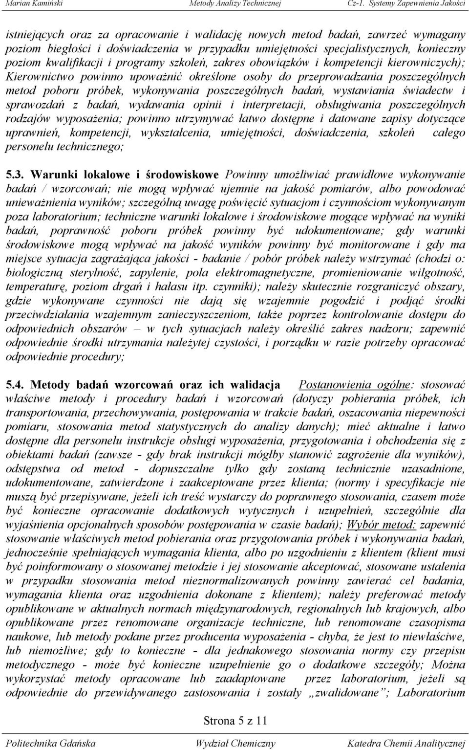 wystawiania świadectw i sprawozdań z badań, wydawania opinii i interpretacji, obsługiwania poszczególnych rodzajów wyposażenia; powinno utrzymywać łatwo dostępne i datowane zapisy dotyczące