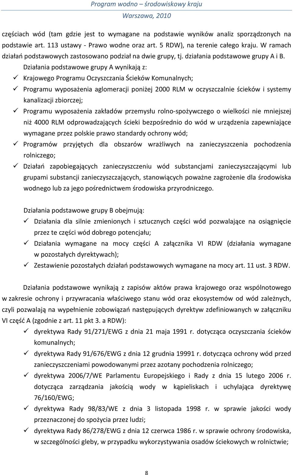 Działania podstawowe grupy A wynikają z: Krajowego Programu Oczyszczania Ścieków Komunalnych; Programu wyposażenia aglomeracji poniżej 2000 RLM w oczyszczalnie ścieków i systemy kanalizacji