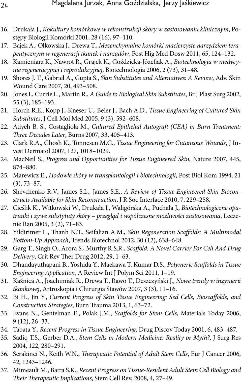 , Grajek K., Goździcka-Józefiak A., Biotechnologia w medycynie regeneracyjnej i reprodukcyjnej, Biotechnologia 2006, 2 (73), 31 48. 19. Shores J. T., Gabriel A., Gupta S.