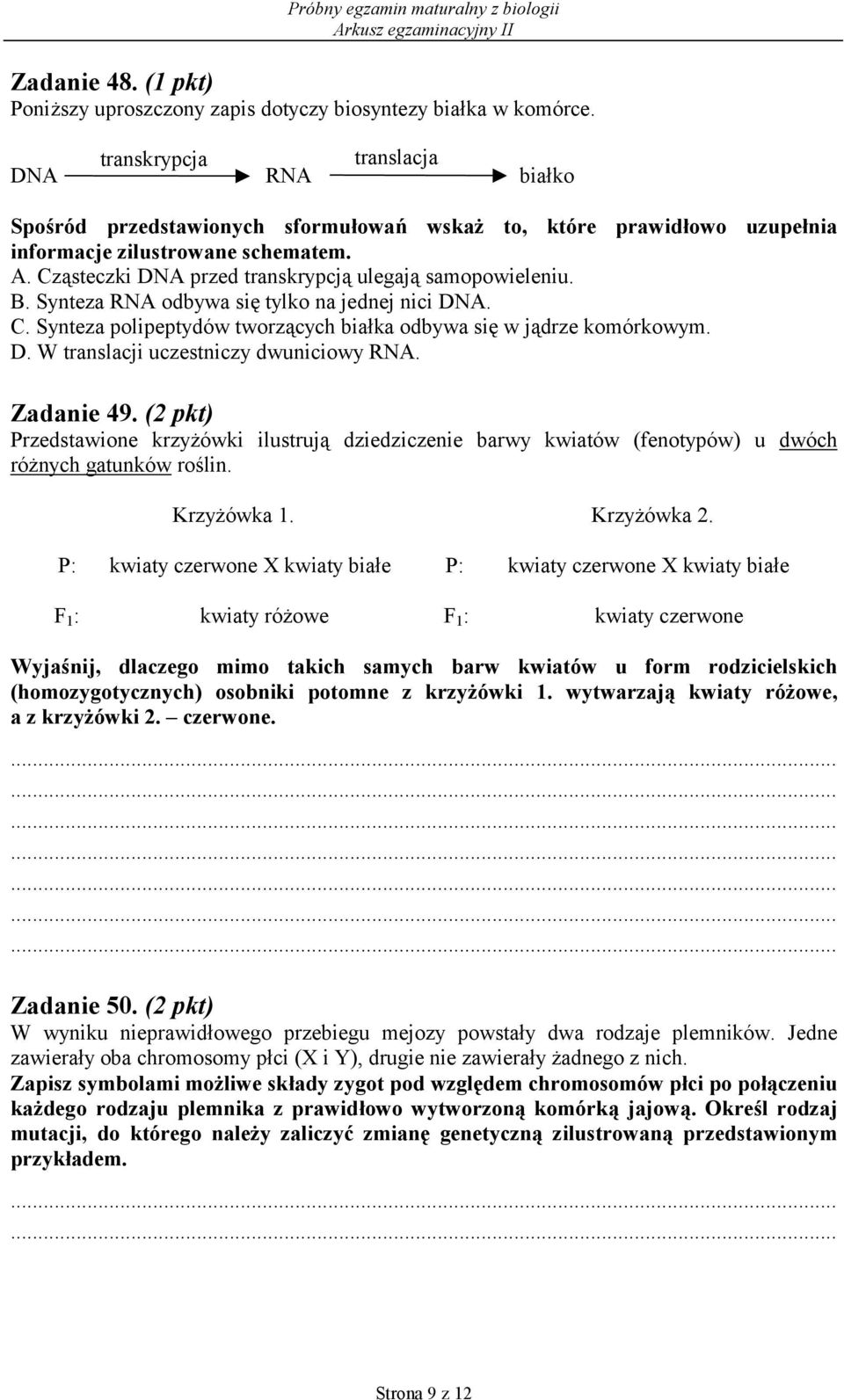 Cząsteczki DNA przed transkrypcją ulegają samopowieleniu. B. Synteza RNA odbywa się tylko na jednej nici DNA. C. Synteza polipeptydów tworzących białka odbywa się w jądrze komórkowym. D. W translacji uczestniczy dwuniciowy RNA.