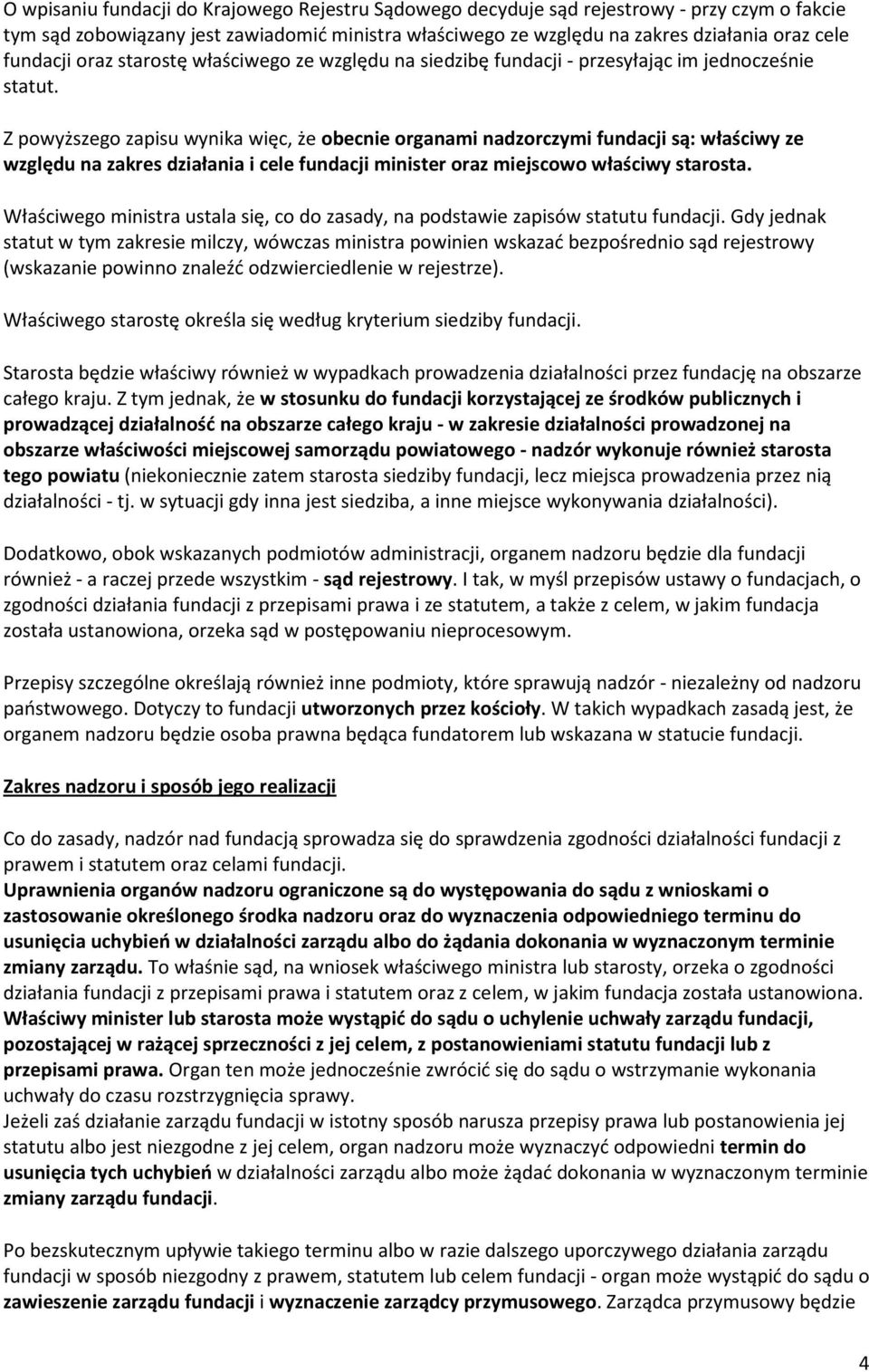 Z powyższego zapisu wynika więc, że obecnie organami nadzorczymi fundacji są: właściwy ze względu na zakres działania i cele fundacji minister oraz miejscowo właściwy starosta.