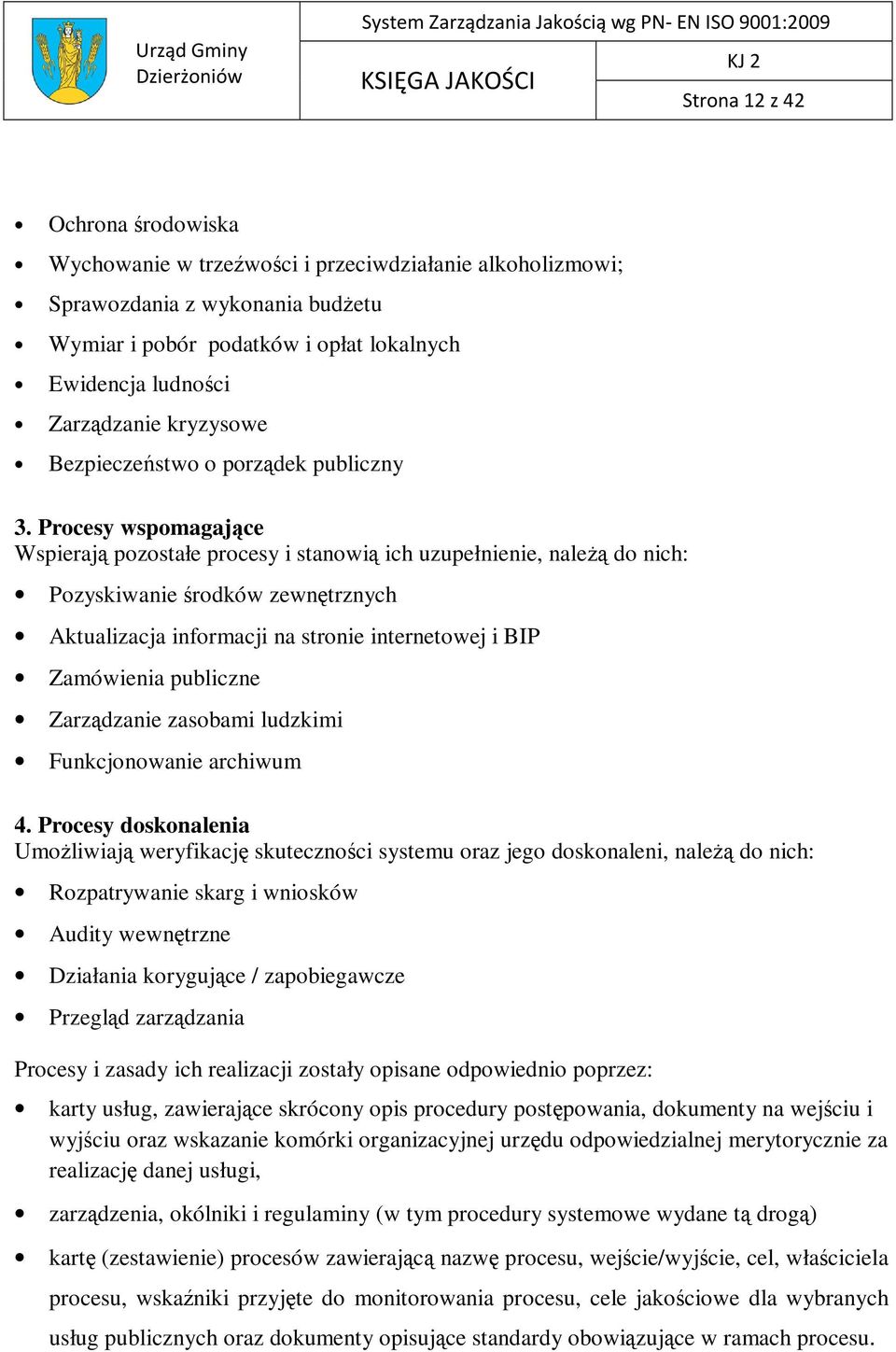 Procesy wspomagające Wspierają pozostałe procesy i stanowią ich uzupełnienie, należą do nich: Pozyskiwanie środków zewnętrznych Aktualizacja informacji na stronie internetowej i BIP Zamówienia