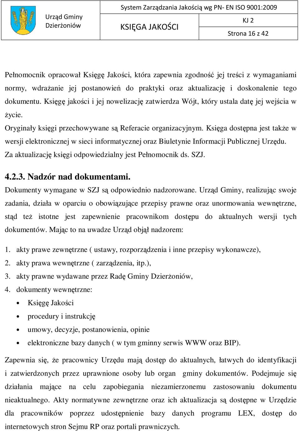 Księga dostępna jest także w wersji elektronicznej w sieci informatycznej oraz Biuletynie Informacji Publicznej Urzędu. Za aktualizację księgi odpowiedzialny jest Pełnomocnik ds. SZJ. 4.2.3.