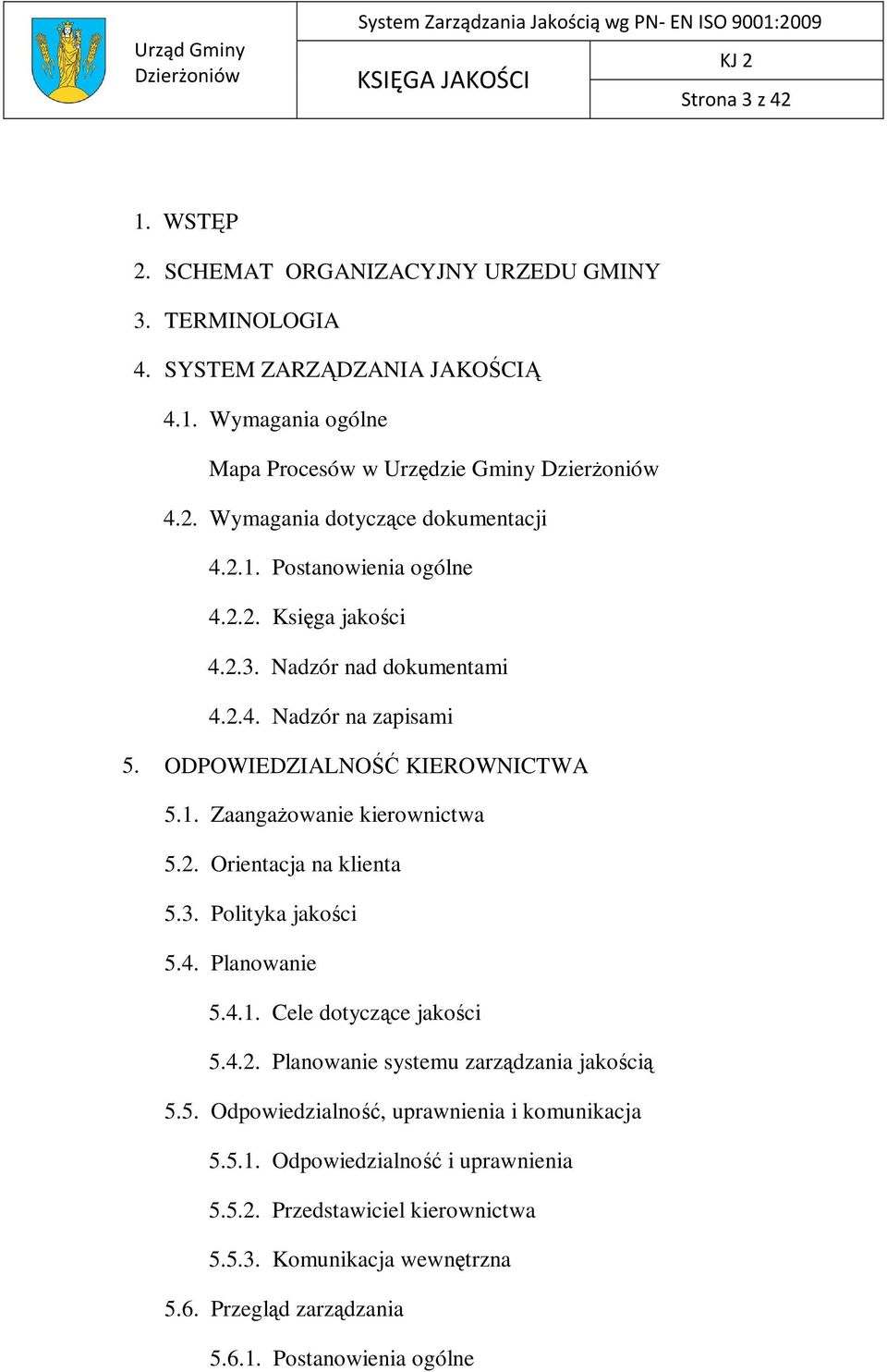 3. Polityka jakości 5.4. Planowanie 5.4.1. Cele dotyczące jakości 5.4.2. Planowanie systemu zarządzania jakością 5.5. Odpowiedzialność, uprawnienia i komunikacja 5.5.1. Odpowiedzialność i uprawnienia 5.