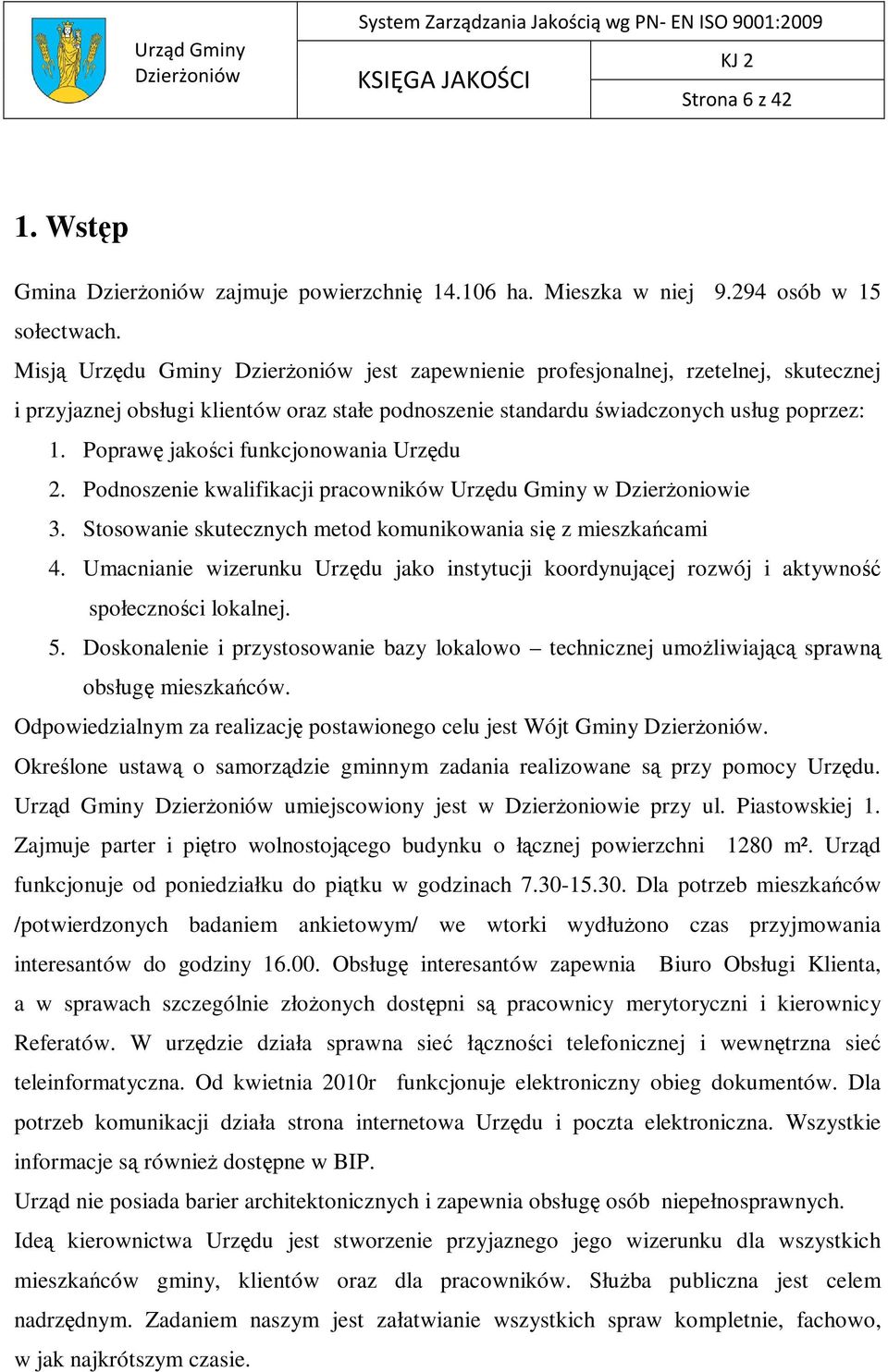 Poprawę jakości funkcjonowania Urzędu 2. Podnoszenie kwalifikacji pracowników Urzędu Gminy w Dzierżoniowie 3. Stosowanie skutecznych metod komunikowania się z mieszkańcami 4.