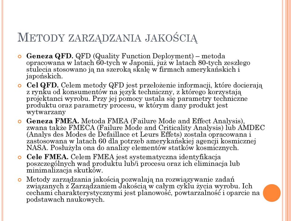 Celem metody QFD jest przełożenie informacji, które docierają z rynku od konsumentów na język techniczny, z którego korzystają projektanci wyrobu.