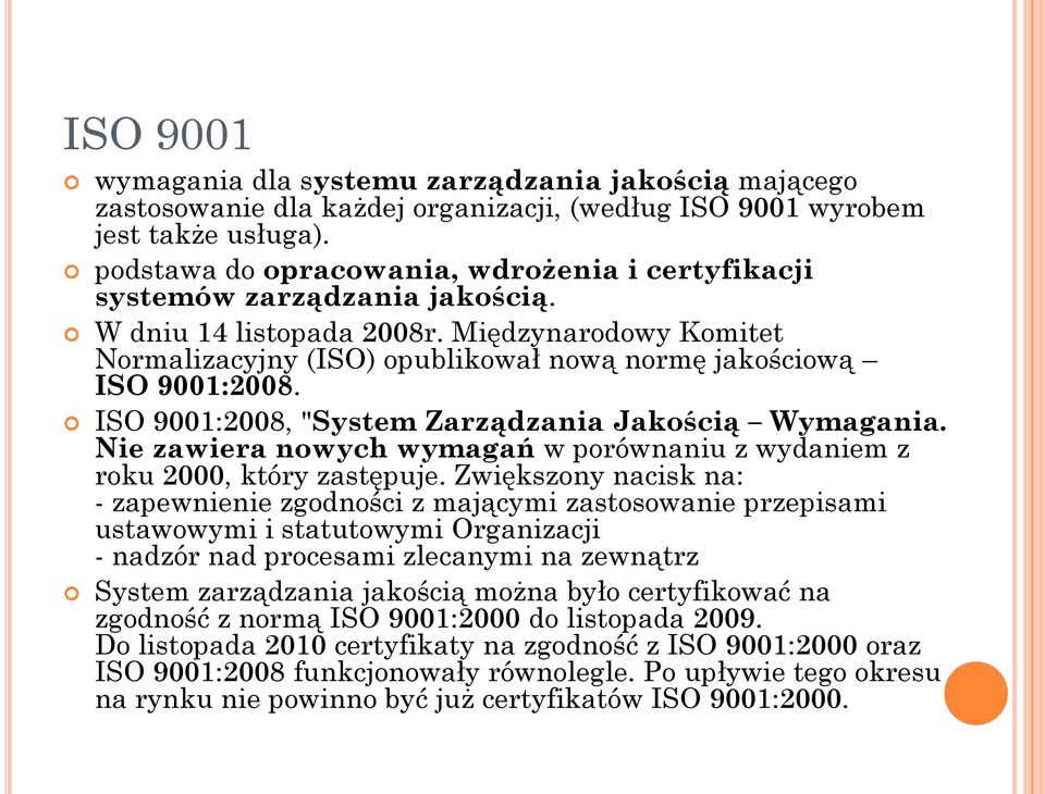 ISO 9001:2008, "System Zarządzania Jakością Wymagania. Nie zawiera nowych wymagań w porównaniu z wydaniem z roku 2000, który zastępuje.