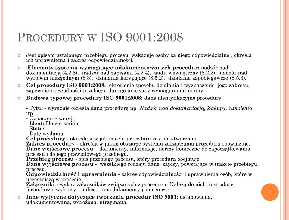 3), działania korygujące (8.5.2), działania zapobiegawcze (8.5.3). Cel procedury ISO 9001:2008: określenie sposobu działania i wyznaczenie jego zakresu, zapewnienie zgodności przebiegu danego procesu z wymaganiami normy.