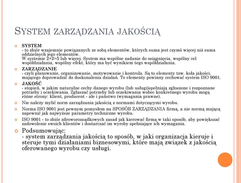 Są to elementy tzw. koła jakości, mającego doprowadzić do doskonalenia działań. Te elementy powinny cechować system ISO 9001.