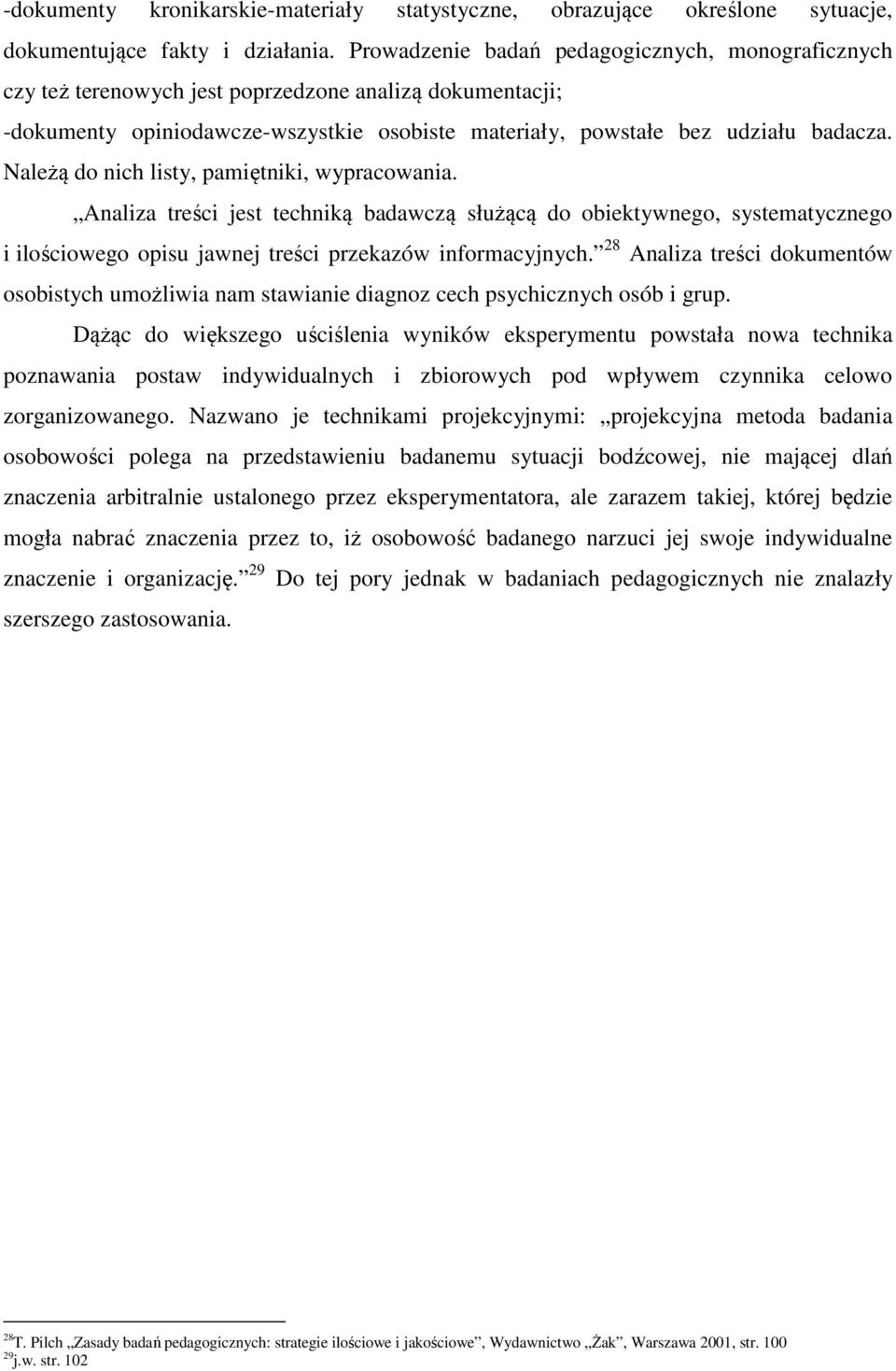 Należą do nich listy, pamiętniki, wypracowania. Analiza treści jest techniką badawczą służącą do obiektywnego, systematycznego i ilościowego opisu jawnej treści przekazów informacyjnych.