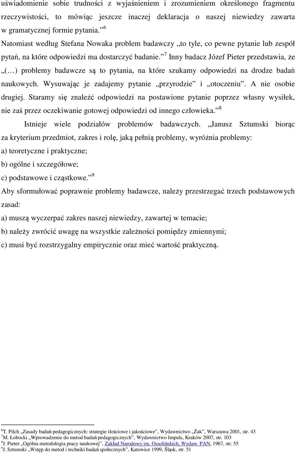 7 Inny badacz Józef Pieter przedstawia, że ( ) problemy badawcze są to pytania, na które szukamy odpowiedzi na drodze badań naukowych. Wysuwając je zadajemy pytanie przyrodzie i otoczeniu.