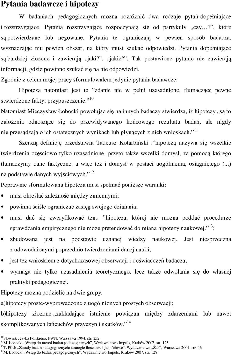 Pytania dopełniające są bardziej złożone i zawierają jaki?, jakie?. Tak postawione pytanie nie zawierają informacji, gdzie powinno szukać się na nie odpowiedzi.