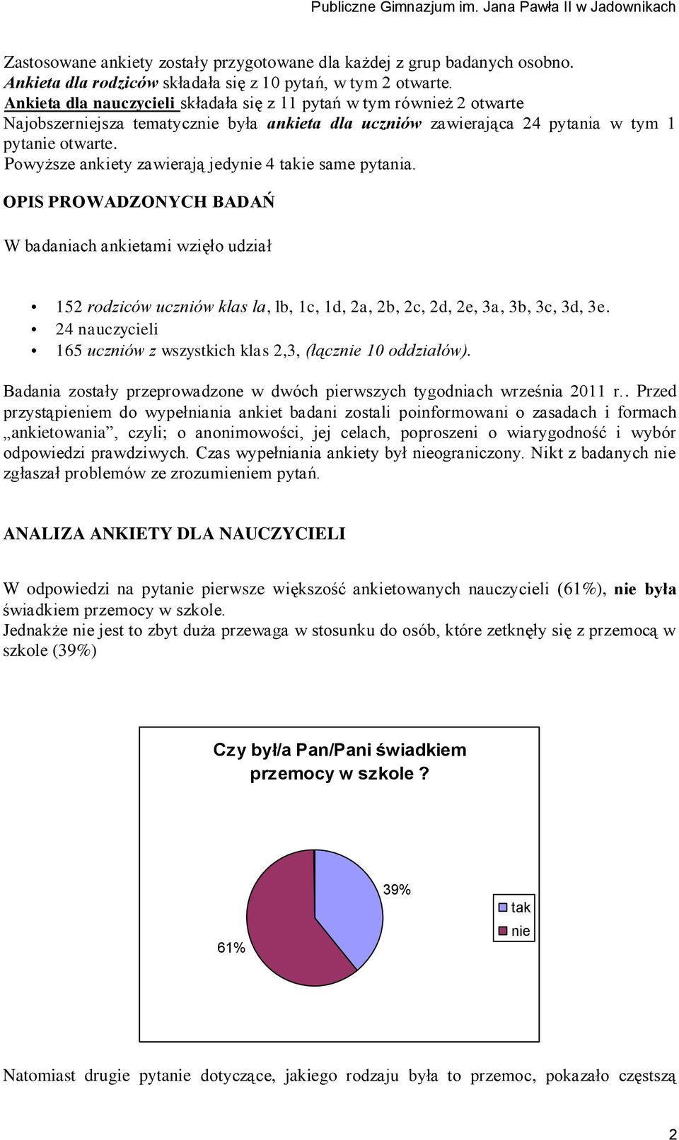 Powyższe ankiety zawierają jedy 4 ie same pytania. OPIS PROWADZONYCH BADAŃ W badaniach ankietami wzięło udział 152 rodziców uczniów klas la, lb, 1c, 1d, 2a, 2b, 2c, 2d, 2e, 3a, 3b, 3c, 3d, 3e.