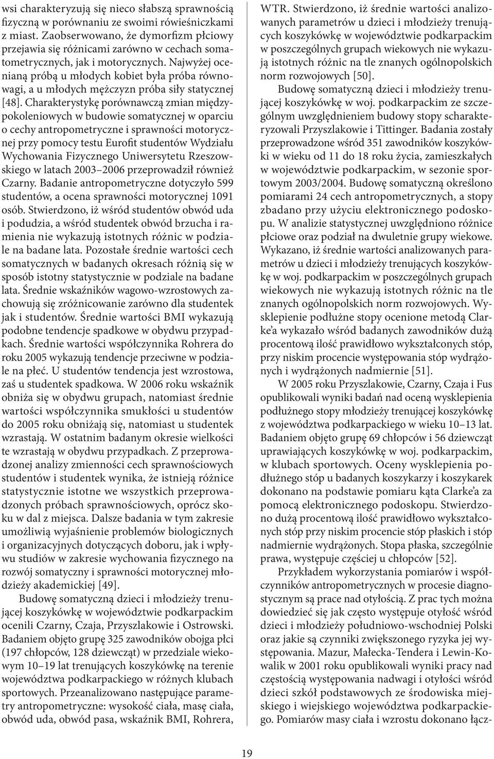 Najwyżej ocenianą próbą u młodych kobiet była próba równowagi, a u młodych mężczyzn próba siły statycznej [48].