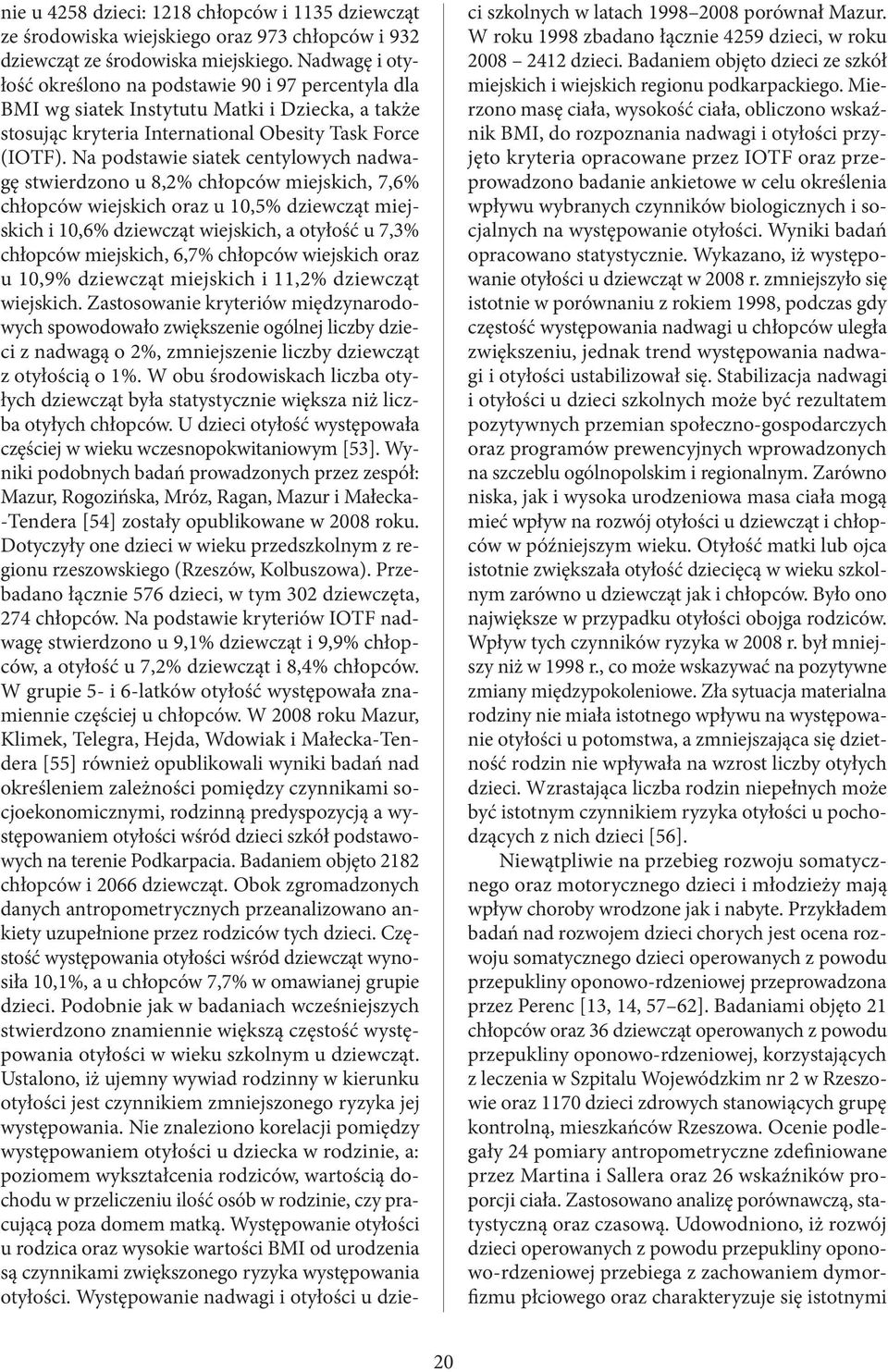 Na podstawie siatek centylowych nadwagę stwierdzono u 8,2% chłopców miejskich, 7,6% chłopców wiejskich oraz u 10,5% dziewcząt miejskich i 10,6% dziewcząt wiejskich, a otyłość u 7,3% chłopców