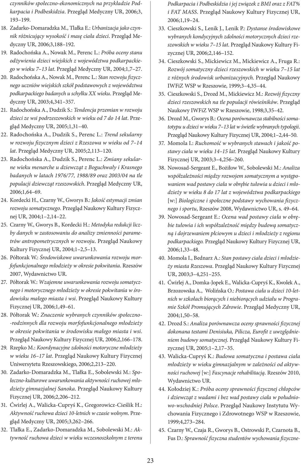 : Próba oceny stanu odżywienia dzieci wiejskich z województwa podkarpackiego w wieku 7 13 lat. Przegląd Medyczny UR, 2004;1,7 27. 20. Radochońska A., Nowak M., Perenc L.