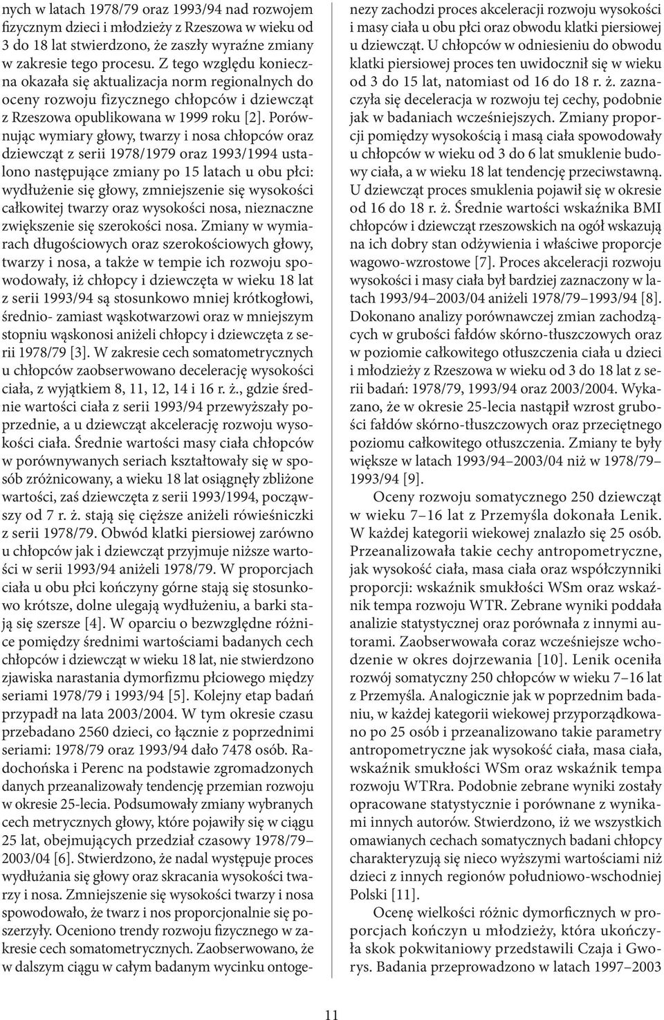 Porównując wymiary głowy, twarzy i nosa chłopców oraz dziewcząt z serii 1978/1979 oraz 1993/1994 ustalono następujące zmiany po 15 latach u obu płci: wydłużenie się głowy, zmniejszenie się wysokości