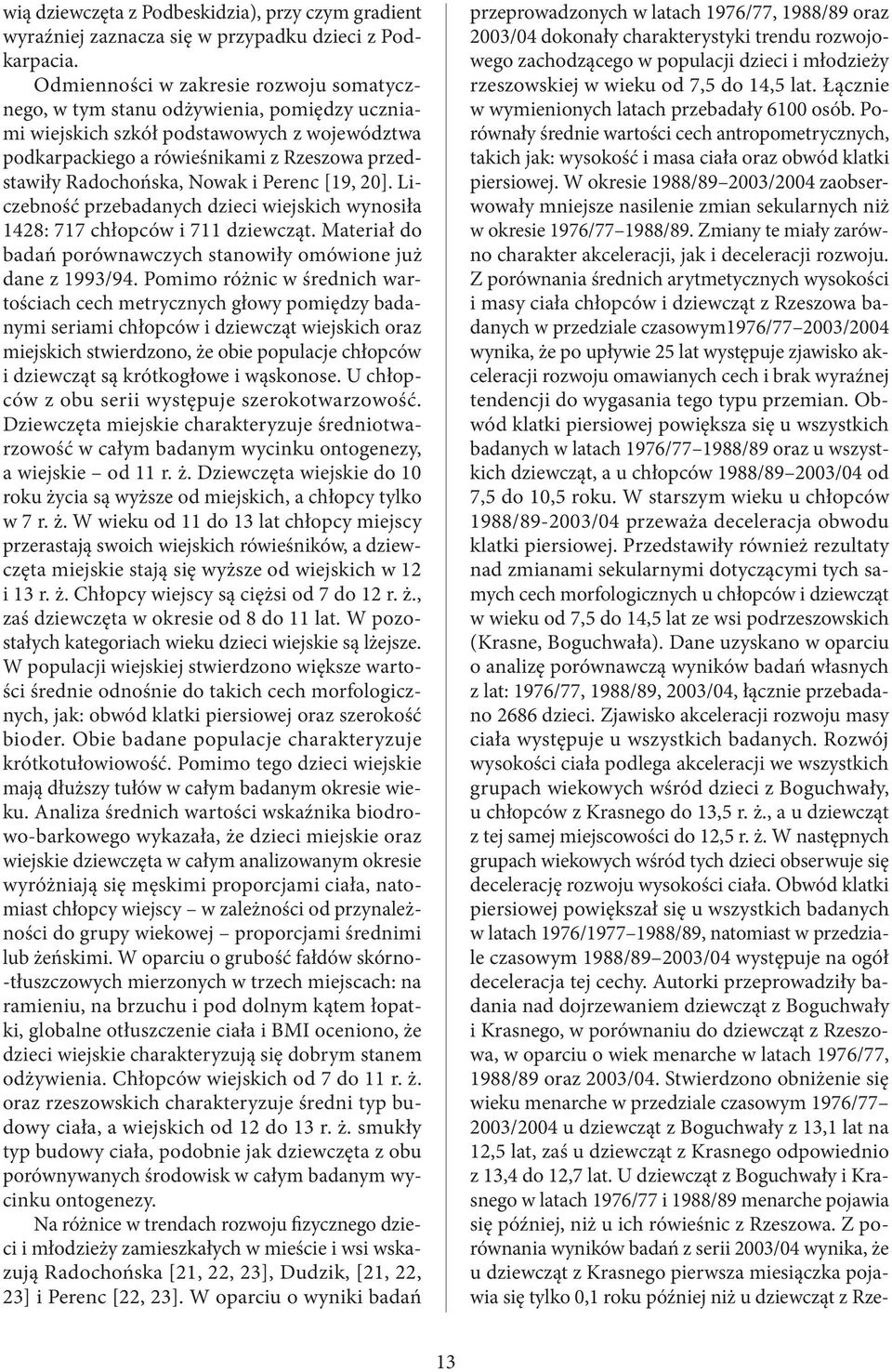 Nowak i Perenc [19, 20]. Liczebność przebadanych dzieci wiejskich wynosiła 1428: 717 chłopców i 711 dziewcząt. Materiał do badań porównawczych stanowiły omówione już dane z 1993/94.