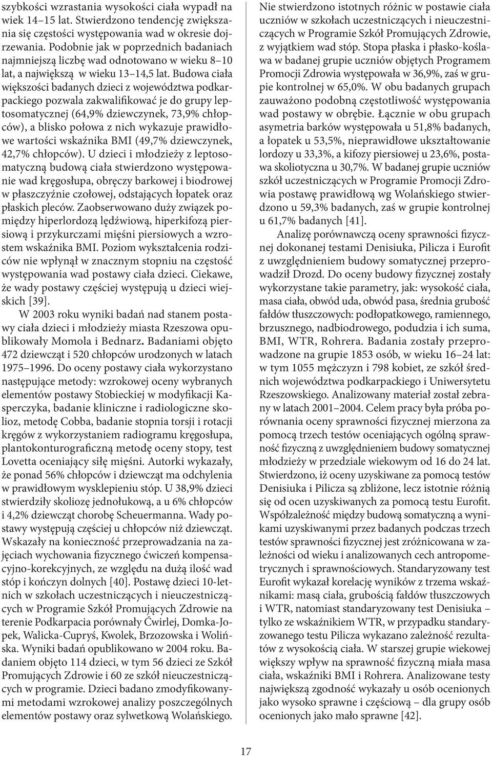 Budowa ciała większości badanych dzieci z województwa podkarpackiego pozwala zakwalifikować je do grupy leptosomatycznej (64,9% dziewczynek, 73,9% chłopców), a blisko połowa z nich wykazuje