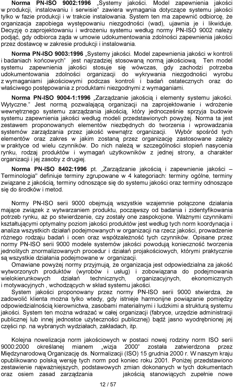 Decyzję o zaprojektowaniu i wdrożeniu systemu według normy PN-ISO 9002 należy podjąć, gdy odbiorca żąda w umowie udokumentowania zdolności zapewnienia jakości przez dostawcę w zakresie produkcji i