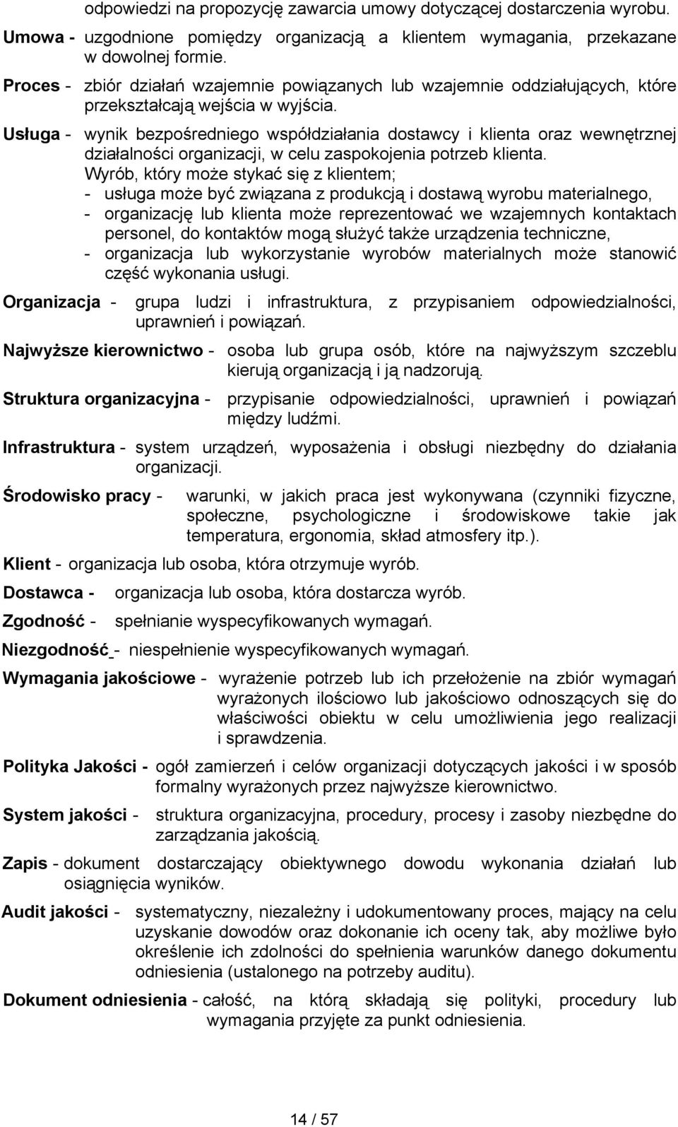 Usługa - wynik bezpośredniego współdziałania dostawcy i klienta oraz wewnętrznej działalności organizacji, w celu zaspokojenia potrzeb klienta.