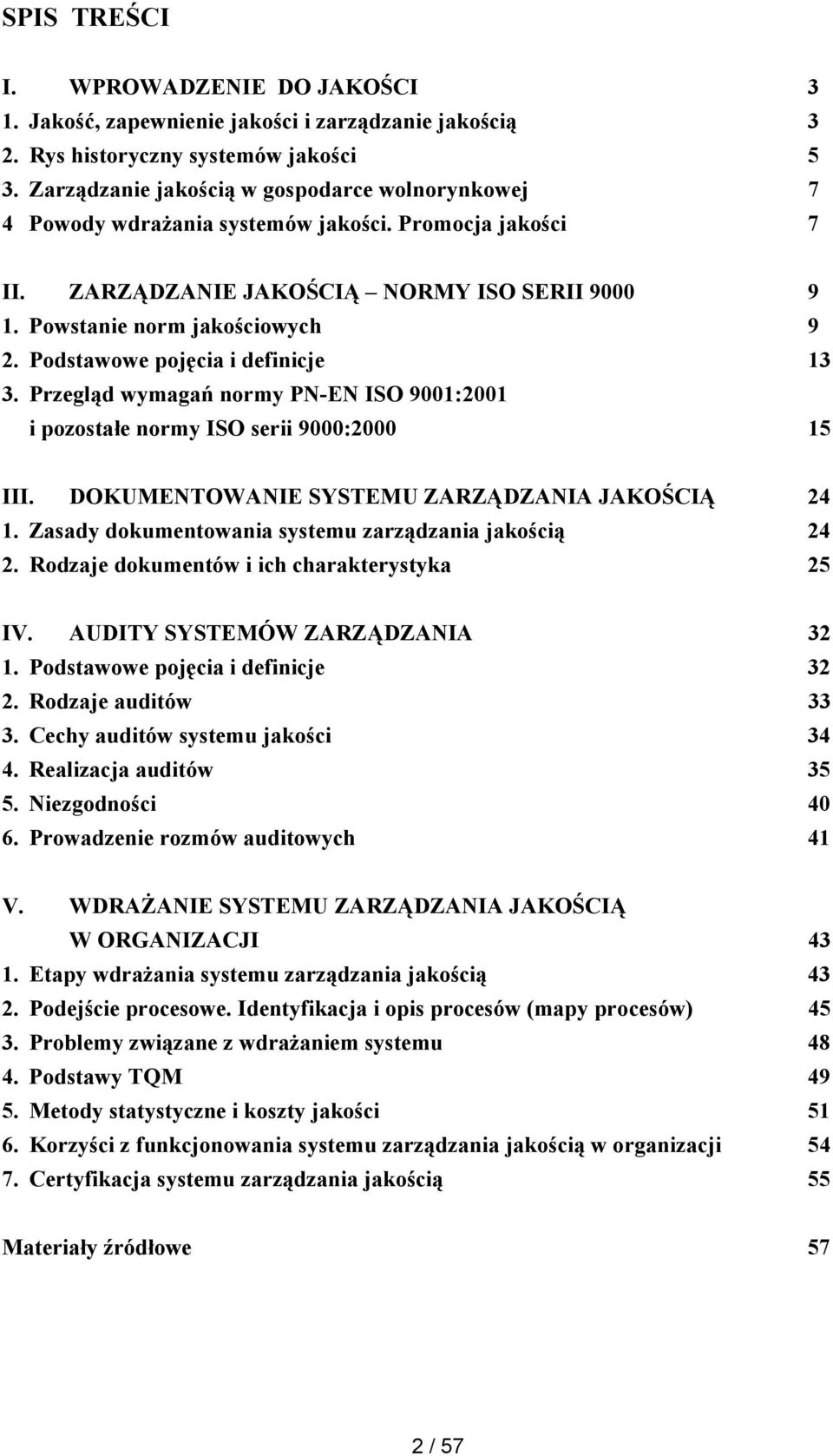 Podstawowe pojęcia i definicje 13 3. Przegląd wymagań normy PN-EN ISO 9001:2001 i pozostałe normy ISO serii 9000:2000 15 III. DOKUMENTOWANIE SYSTEMU ZARZĄDZANIA JAKOŚCIĄ 24 1.