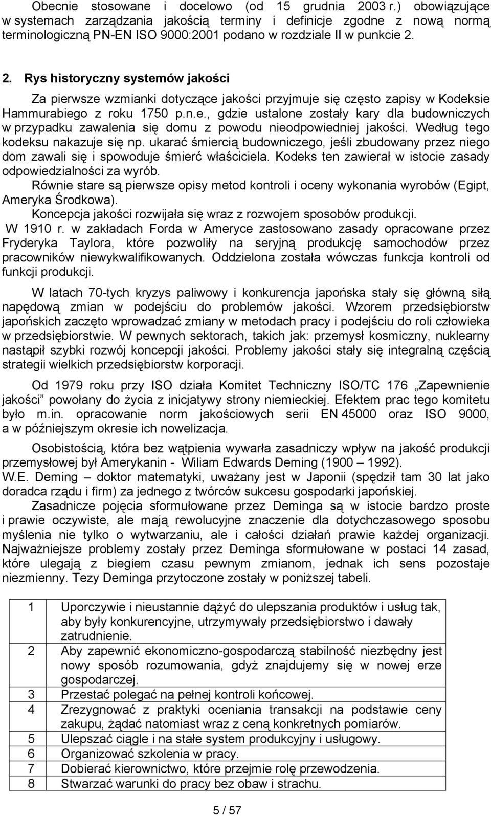 2. Rys historyczny systemów jakości Za pierwsze wzmianki dotyczące jakości przyjmuje się często zapisy w Kodeksie Hammurabiego z roku 1750 p.n.e., gdzie ustalone zostały kary dla budowniczych w przypadku zawalenia się domu z powodu nieodpowiedniej jakości.