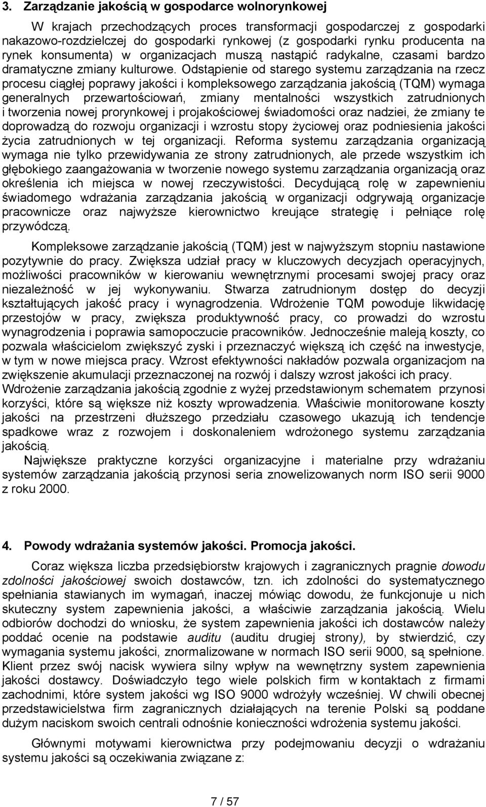 Odstąpienie od starego systemu zarządzania na rzecz procesu ciągłej poprawy jakości i kompleksowego zarządzania jakością (TQM) wymaga generalnych przewartościowań, zmiany mentalności wszystkich