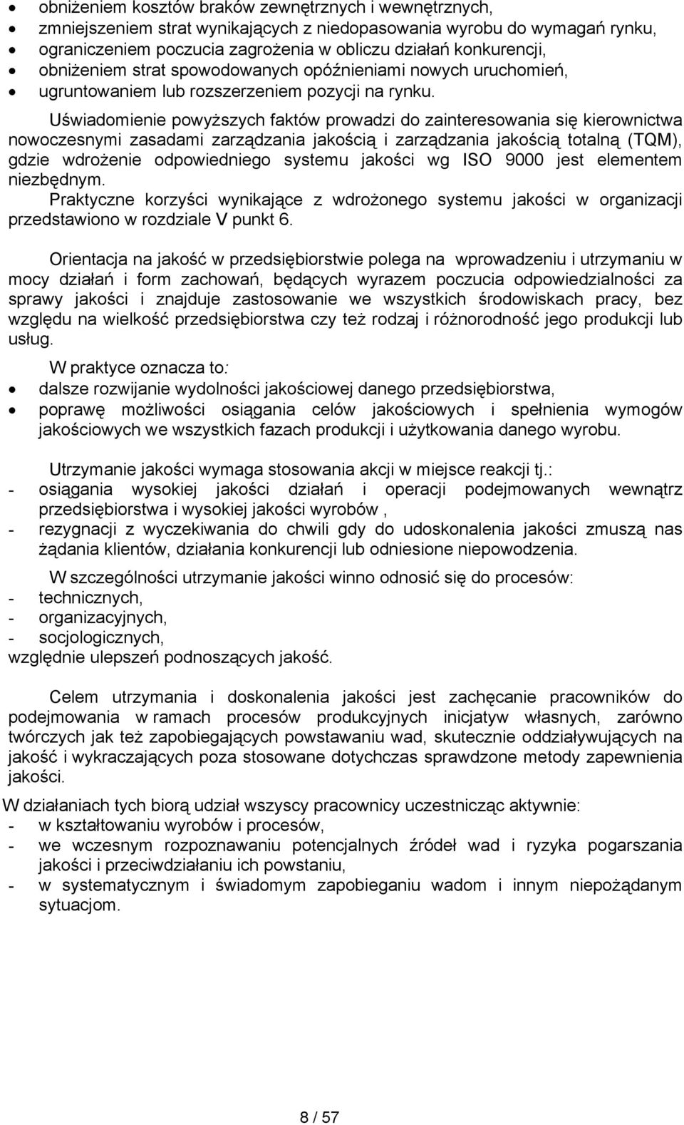 Uświadomienie powyższych faktów prowadzi do zainteresowania się kierownictwa nowoczesnymi zasadami zarządzania jakością i zarządzania jakością totalną (TQM), gdzie wdrożenie odpowiedniego systemu