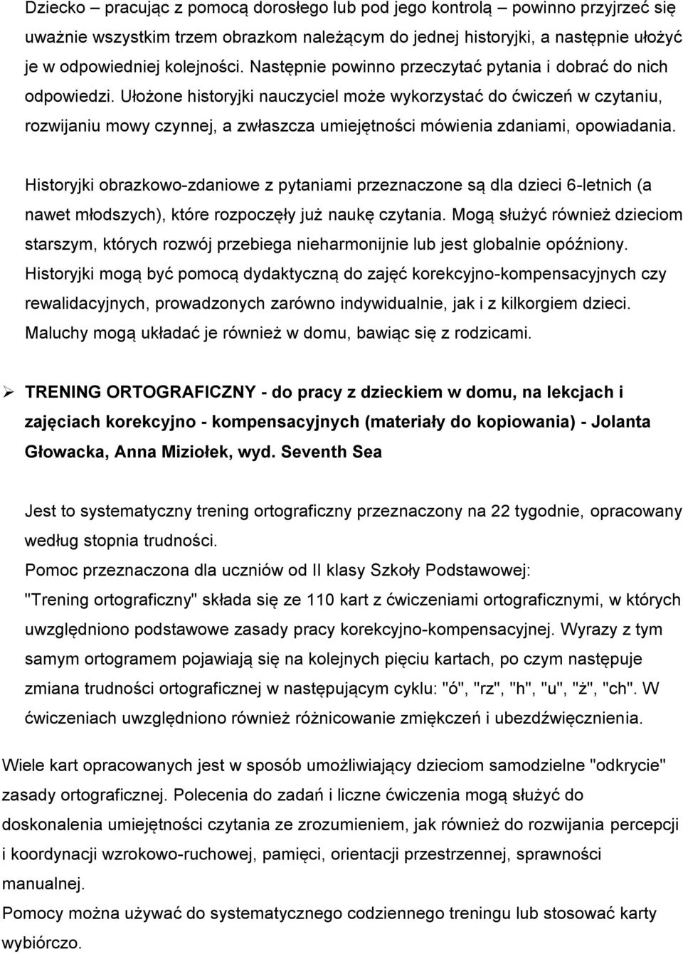 Ułożone historyjki nauczyciel może wykorzystać do ćwiczeń w czytaniu, rozwijaniu mowy czynnej, a zwłaszcza umiejętności mówienia zdaniami, opowiadania.