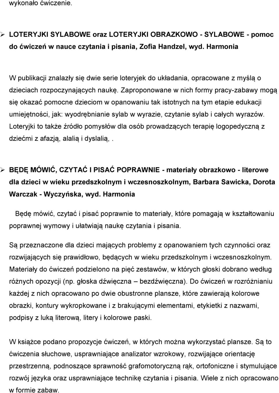 Zaproponowane w nich formy pracy-zabawy mogą się okazać pomocne dzieciom w opanowaniu tak istotnych na tym etapie edukacji umiejętności, jak: wyodrębnianie sylab w wyrazie, czytanie sylab i całych