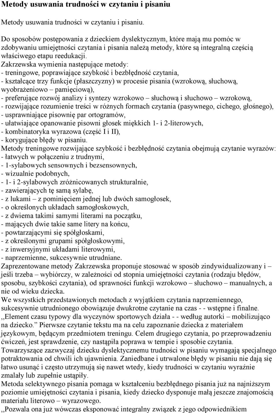 Zakrzewska wymienia następujące metody: - treningowe, poprawiające szybkość i bezbłędność czytania, - kształcące trzy funkcje (płaszczyzny) w procesie pisania (wzrokową, słuchową, wyobrażeniowo