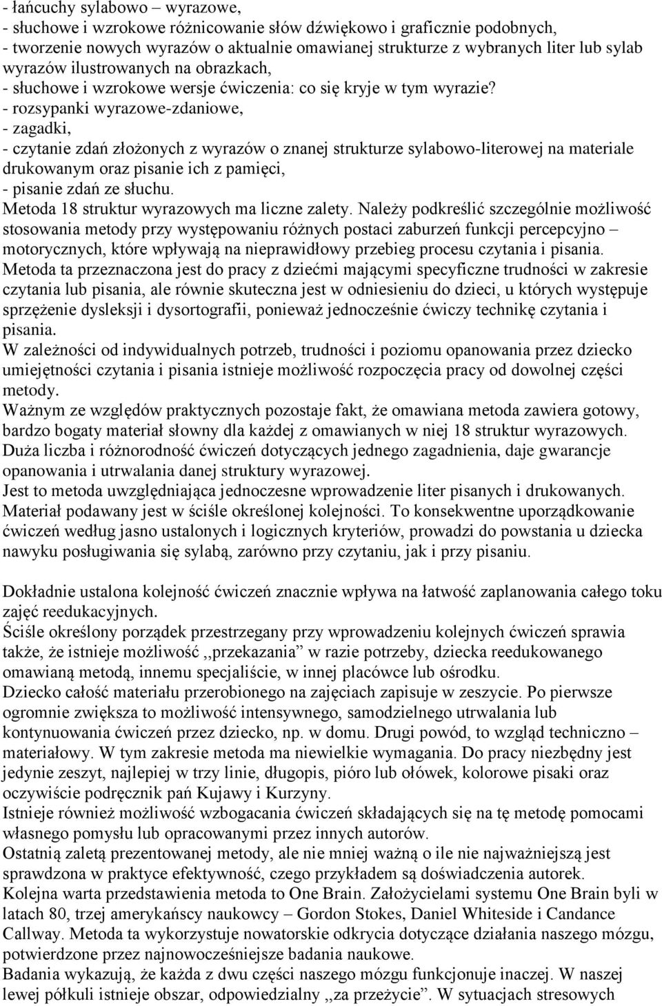 - rozsypanki wyrazowe-zdaniowe, - zagadki, - czytanie zdań złożonych z wyrazów o znanej strukturze sylabowo-literowej na materiale drukowanym oraz pisanie ich z pamięci, - pisanie zdań ze słuchu.