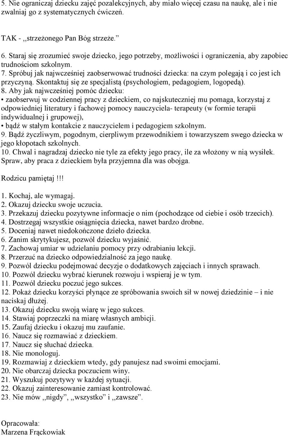 Spróbuj jak najwcześniej zaobserwować trudności dziecka: na czym polegają i co jest ich przyczyną. Skontaktuj się ze specjalistą (psychologiem, pedagogiem, logopedą). 8.