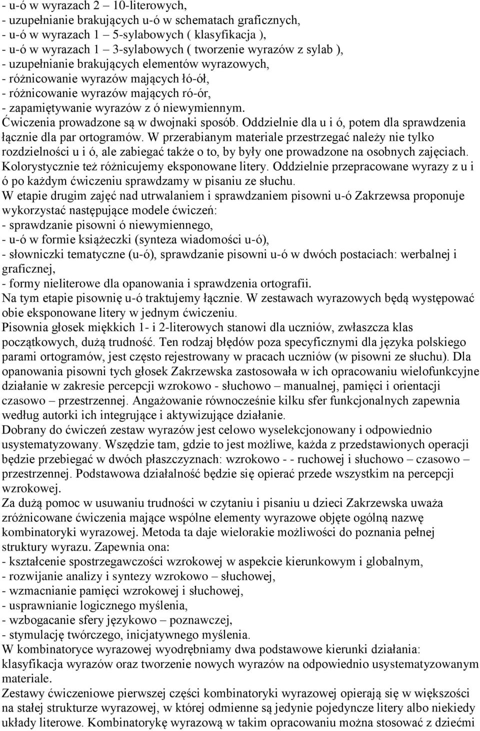 Ćwiczenia prowadzone są w dwojnaki sposób. Oddzielnie dla u i ó, potem dla sprawdzenia łącznie dla par ortogramów.