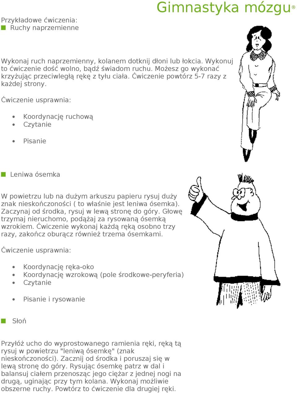 Koordynację ruchową Czytanie Pisanie Leniwa ósemka W powietrzu lub na dużym arkuszu papieru rysuj duży znak nieskończoności ( to właśnie jest leniwa ósemka).