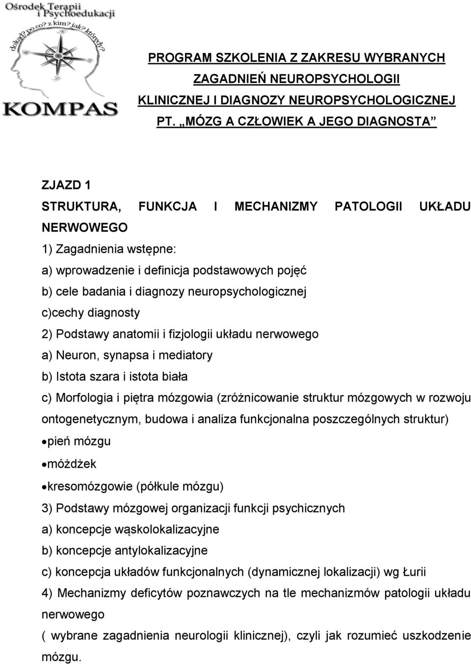 neuropsychologicznej c)cechy diagnosty 2) Podstawy anatomii i fizjologii układu nerwowego a) Neuron, synapsa i mediatory b) Istota szara i istota biała c) Morfologia i piętra mózgowia (zróżnicowanie