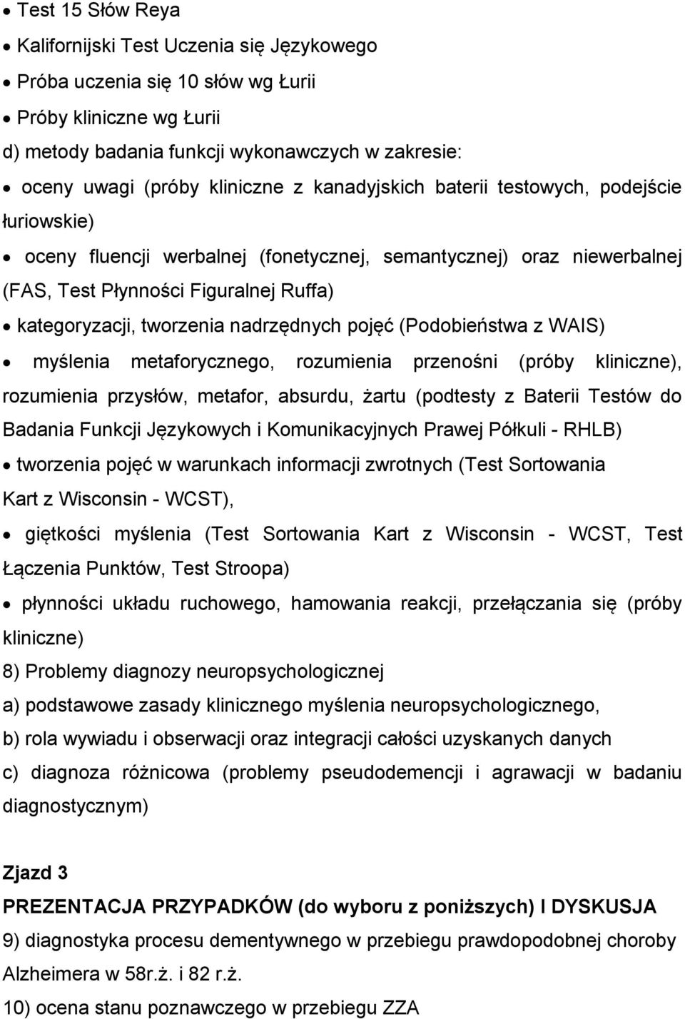 nadrzędnych pojęć (Podobieństwa z WAIS) myślenia metaforycznego, rozumienia przenośni (próby kliniczne), rozumienia przysłów, metafor, absurdu, żartu (podtesty z Baterii Testów do Badania Funkcji