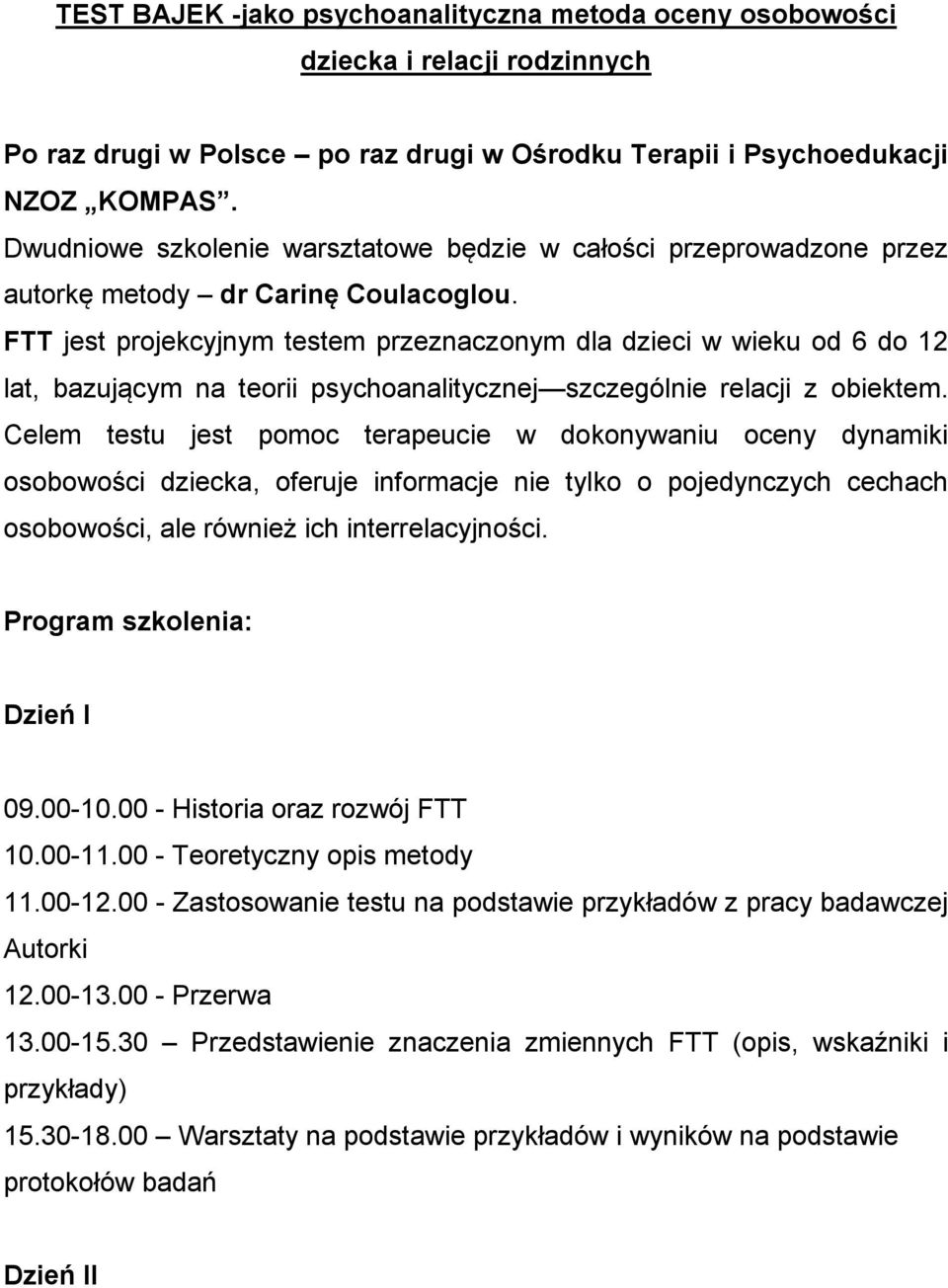 FTT jest projekcyjnym testem przeznaczonym dla dzieci w wieku od 6 do 12 lat, bazującym na teorii psychoanalitycznej szczególnie relacji z obiektem.